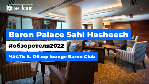Baron Palace Sahl Hasheesh 5* (Египет, Хургада) — Обзор отеля 2022: lounge Baron Club